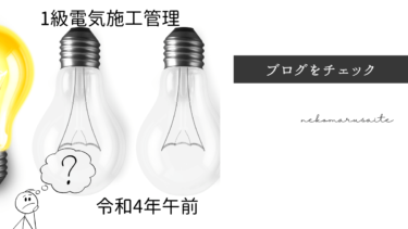 令和4年一級電気施工管理技士 一次検定 過去問題と解説【午前】