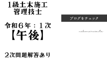 令和6年一級土木施工管理技士一次検定 過去問と解説【午後試験問題】